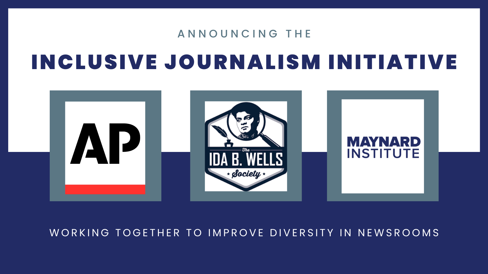 Over a white background, dark blue text reads "inclusive journalism initiative." In three gray-blue boxes, from left to right, the logos for AP, the Ida B. Wells Society, and the Maynard Institute. At bottom, in white text over a blue background, "Working together to improve diversity in newsrooms."