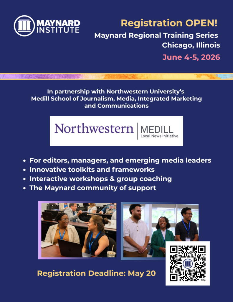 A large graphic of a print flyer for the Maynard Regional Training. Over a dark blue background, the Maynard Institute logo in white. At right, multicolored text reads "Registration OPEN! Maynard Regional Training Series, Chicago, Illinois. June 4-5, 2026." A colorful banner separates the first third of the page from the bottom two thirds. More text, in white, reads "In partnership with Northwestern University's Medill school of journalism, media, integrated marketing and communications." The logo for Northwestern | Medill Local News Initiative. More white text bullets read "For editors, managers and emerging media leaders. Innovative toolkits and frameworks. Interactive workshops & group coaching. The Maynard community of support." In yellow text below two photos of people smiling during training sessions, "Registration Deadline: May 20." A QR code with the Maynard logo in the center at bottom right. 